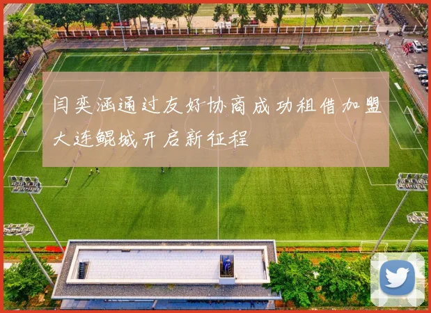 闫奕涵通过友好协商成功租借加盟大连鲲城开启新征程