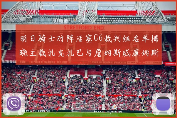 明日骑士对阵活塞G6裁判组名单揭晓主裁扎克扎巴与詹姆斯威廉姆斯在列