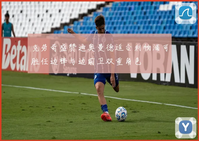 克劳奇盛赞迪奥曼德适合利物浦可胜任边锋与边前卫双重角色